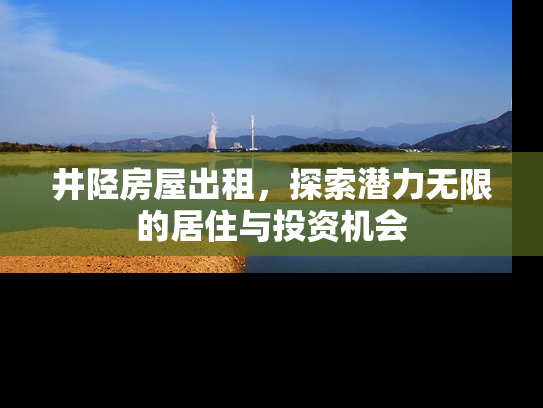 井陉房屋出租，探索潜力无限的居住与投资机会