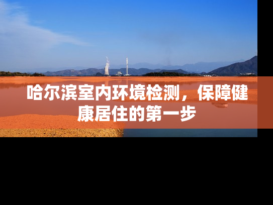 哈尔滨室内环境检测，保障健康居住的第一步
