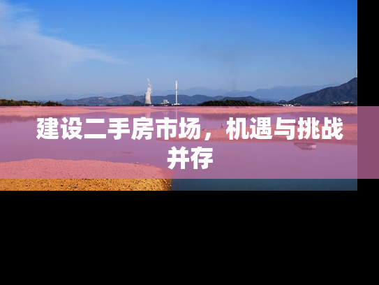 建设二手房市场，机遇与挑战并存