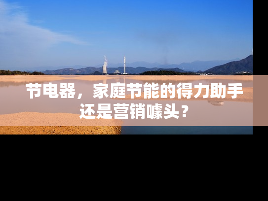 节电器，家庭节能的得力助手还是营销噱头？