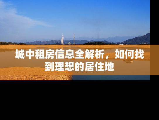城中租房信息全解析，如何找到理想的居住地