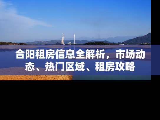 合阳租房信息全解析，市场动态、热门区域、租房攻略
