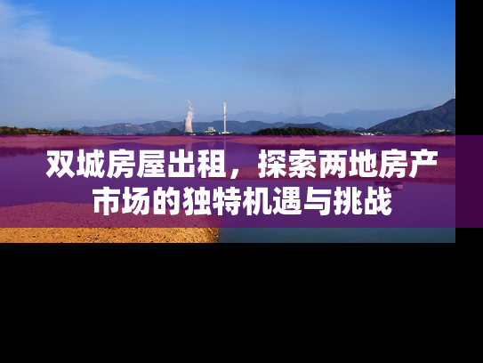 双城房屋出租，探索两地房产市场的独特机遇与挑战