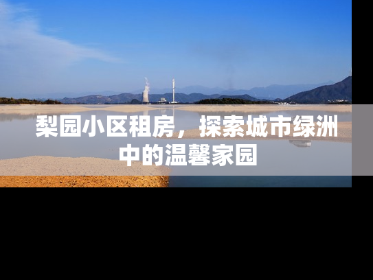 梨园小区租房，探索城市绿洲中的温馨家园