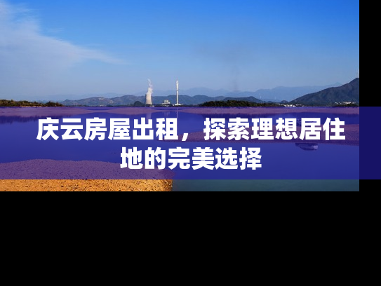 庆云房屋出租，探索理想居住地的完美选择