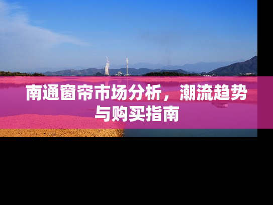 南通窗帘市场分析，潮流趋势与购买指南