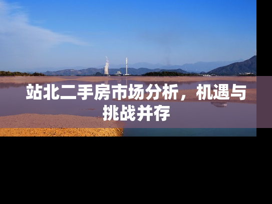 站北二手房市场分析，机遇与挑战并存