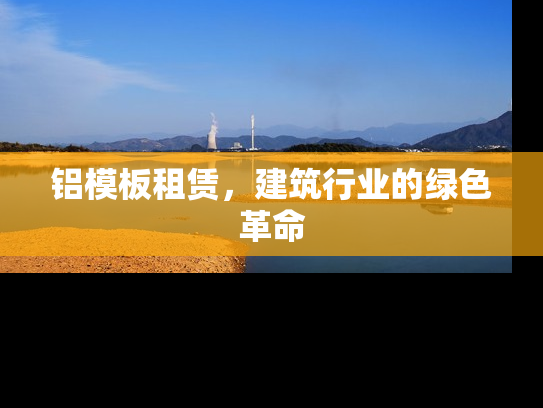 铝模板租赁，建筑行业的绿色革命