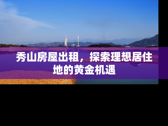 秀山房屋出租，探索理想居住地的黄金机遇