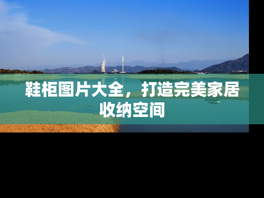鞋柜图片大全，打造完美家居收纳空间