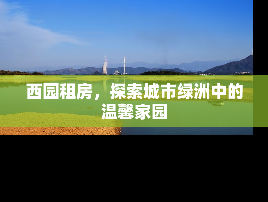 西园租房，探索城市绿洲中的温馨家园