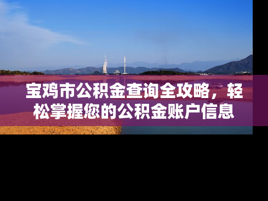 宝鸡市公积金查询全攻略，轻松掌握您的公积金账户信息