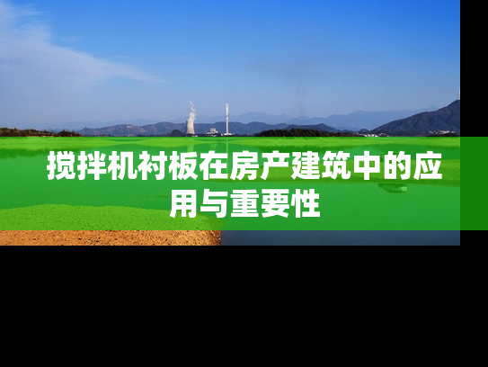搅拌机衬板在房产建筑中的应用与重要性