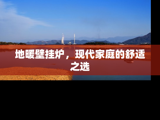 地暖壁挂炉，现代家庭的舒适之选