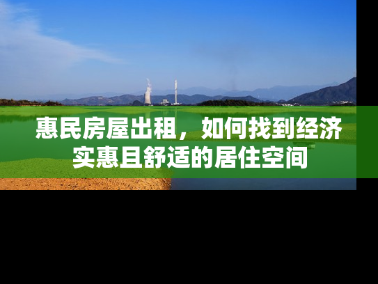 惠民房屋出租，如何找到经济实惠且舒适的居住空间