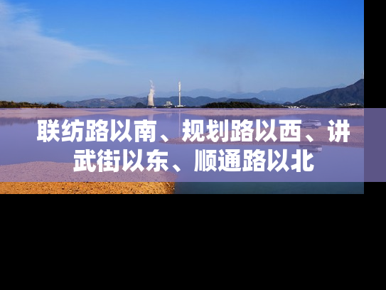 联纺路以南、规划路以西、讲武街以东、顺通路以北
