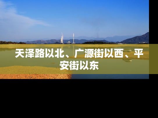 天泽路以北、广源街以西、平安街以东