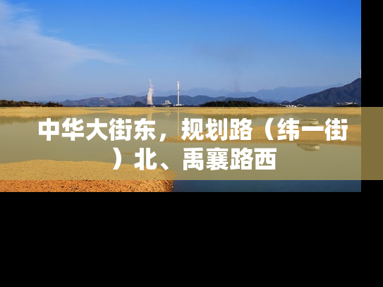 中华大街东，规划路（纬一街）北、禹襄路西