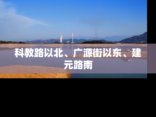 科教路以北、广源街以东、建元路南