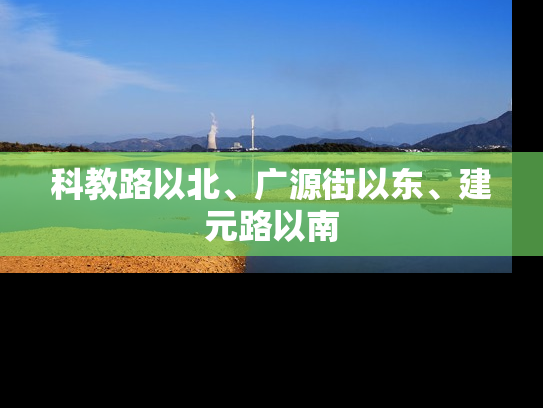 科教路以北、广源街以东、建元路以南